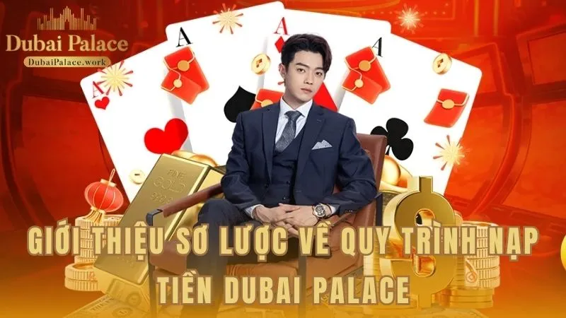 Sơ lược về quy trình nạp vốn vào tài khoản Dubai Palace