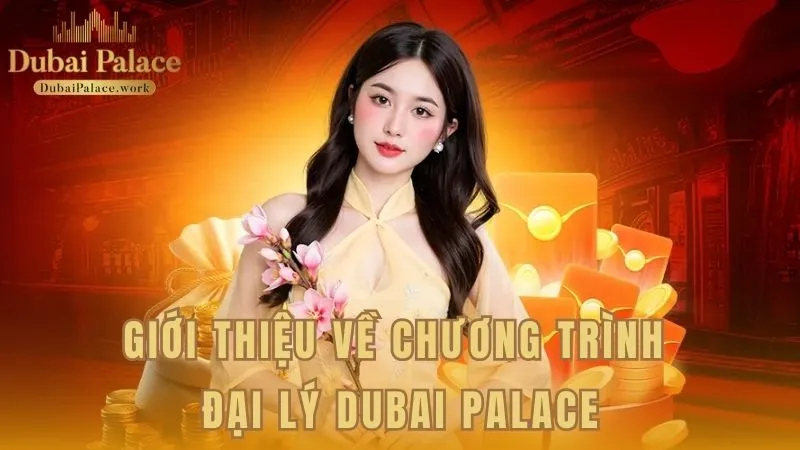 Sơ lược về chương trình hợp tác đại lý của Dubai Palace
