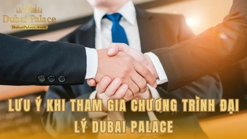 Những điều cần ghi nhớ khi tham gia làm đại lý Dubai Palace