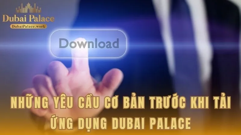 Những yêu cầu về thiết bị trước khi cài đặt ứng dụng Dubai Palace