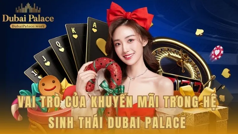 Giá trị của các ưu đãi trong hệ sinh thái giải trí Dubai Palace