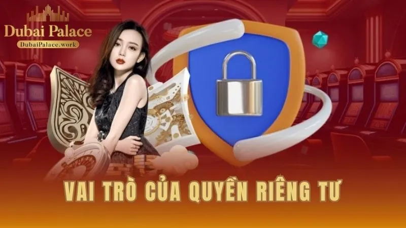 Tầm quan trọng của việc bảo mật Quyền Riêng Tư tại Dubai Palace